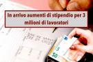Stipendi, in arrivo un aumento di 240 euro per 3 milioni di lavoratori: ecco a chi spetta e tutte le novit